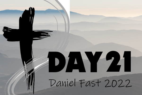 Day 21 - 2022 Daniel Fast