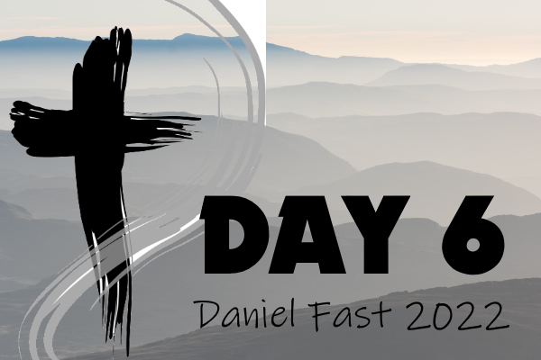Day 6 - 2022 Daniel Fast